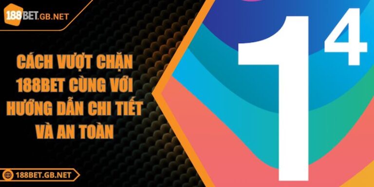 Cách Vượt Chặn 188BET Cùng Với Hướng Dẫn Chi Tiết Và An Toàn