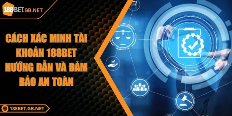 Cách Xác Minh Tài Khoản 188BET Hướng Dẫn Và Đảm Bảo An Toàn