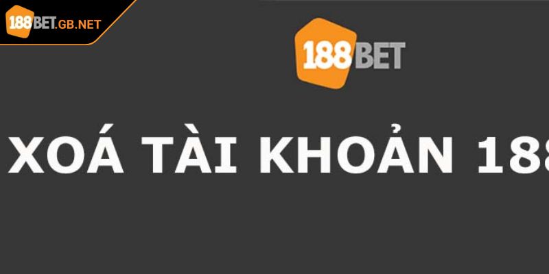 Khám phá những vấn đề cần cách xoá tài khoản 188BET 