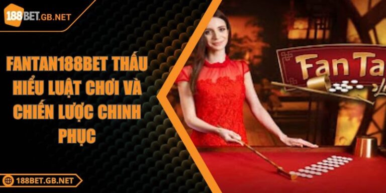 Fantan 188BET Thấu Hiểu Luật Chơi Và Chiến Lược Chinh Phục