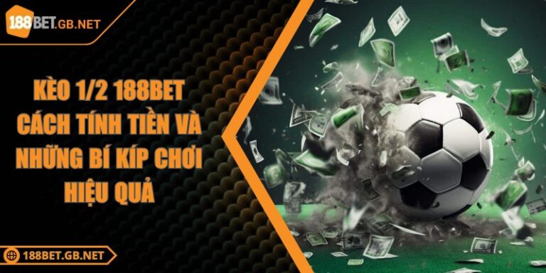 Kèo 1/2 188BET Cách Tính Tiền Và Những Bí Kíp Chơi Hiệu Quả 4 Kèo 1/2 188BET Cách Tính Tiền Và Những Bí Kíp Chơi Hiệu Quả