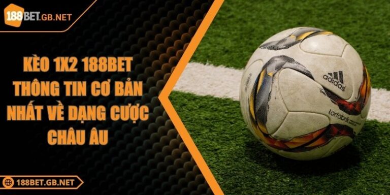 Kèo 1x2 188BET Thông Tin Cơ Bản Nhất Về Dạng Cược Châu Âu 8 Kèo 1x2 188BET Thông Tin Cơ Bản Nhất Về Dạng Cược Châu Âu