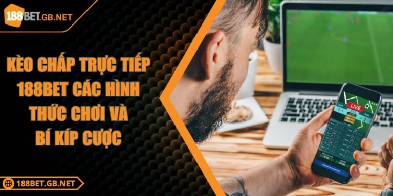 Kèo Chấp Trực Tiếp 188BET Các Hình Thức Chơi Và Bí Kíp Cược