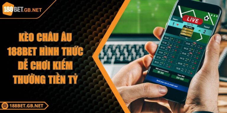 Kèo Châu Âu 188BET Hình Thức Dễ Chơi Kiếm Thưởng Tiền Tỷ