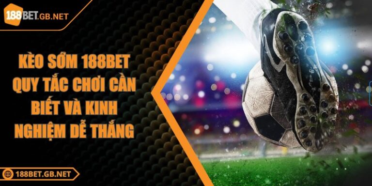 Kèo Sớm 188BET Quy Tắc Chơi Cần Biết Và Kinh Nghiệm Dễ Thắng 1 Kèo Sớm 188BET Quy Tắc Chơi Cần Biết Và Kinh Nghiệm Dễ Thắng