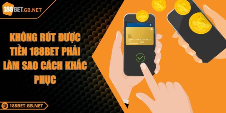 Không Rút Được Tiền 188bet Phải Làm Sao Cách Khắc Phục