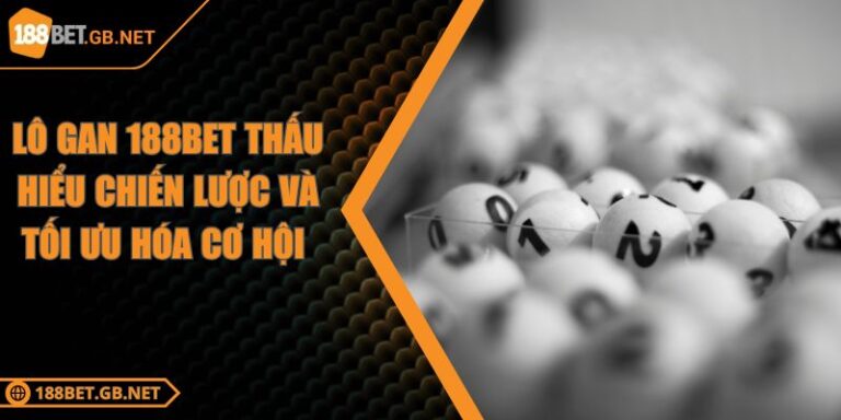 Lô Gan 188BET Thấu Hiểu Chiến Lược Và Tối Ưu Hóa Cơ Hội 3 Lô Gan 188BET Thấu Hiểu Chiến Lược Và Tối Ưu Hóa Cơ Hội