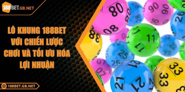 Lô Khung 188BET Với Chiến Lược Chơi Và Tối Ưu Hóa Lợi Nhuận 2 Lô Khung 188BET Với Chiến Lược Chơi Và Tối Ưu Hóa Lợi Nhuận