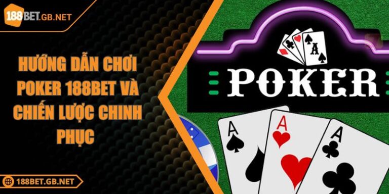 Hướng Dẫn Chơi Poker 188BET Và Chiến Lược Chinh Phục