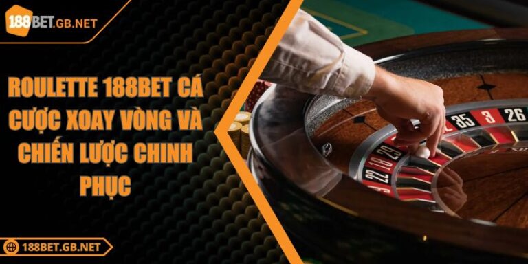 Roulette 188BET Cá Cược Xoay Vòng Và Chiến Lược Chinh Phục
