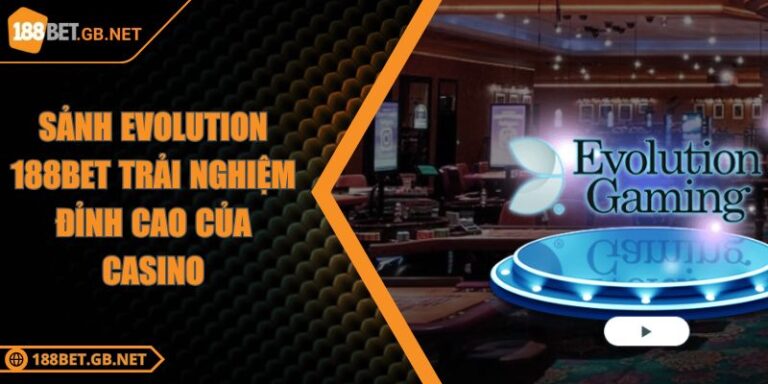 Sảnh Evolution 188BET Trải Nghiệm Đỉnh Cao Của Casino