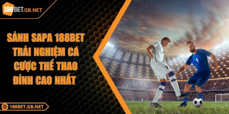 Sảnh Sapa 188BET Trải Nghiệm Cá Cược Thể Thao Đỉnh Cao Nhất 3 Sảnh Sapa 188BET Trải Nghiệm Cá Cược Thể Thao Đỉnh Cao Nhất