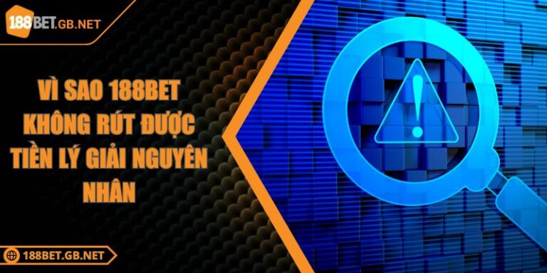 Vì Sao 188BET Không Rút Được Tiền Lý Giải Nguyên Nhân