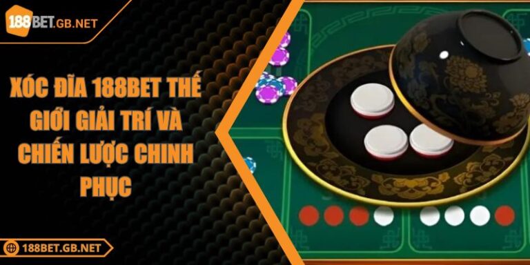 Xóc Đĩa 188BET Thế Giới Giải Trí Và Chiến Lược Chinh Phục
