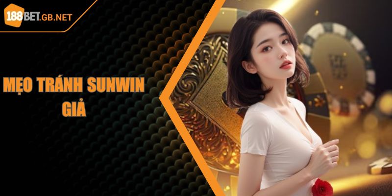 Mẹo Tránh Sunwin Giả Mạo Hiệu Quả, An Toàn Cho Hội Viên